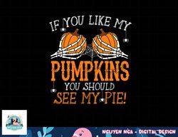 Like My Pumpkins See My Pie Adult Humor Funny Halloween Gift png, sublimation copy