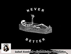 Never Better Skull Skeleton In The Coffin Halloween png, sublimation copy