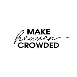Make heaven crowded svg, christian png, christian svg, he is risen svg