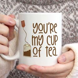 Cute Mugs, You're My Cup of Tea mug, Valentine's Day Mug, BFF Mug, Pun Coffee Mug, Funny Coffee Mug, Cute Mug, Tea Mug