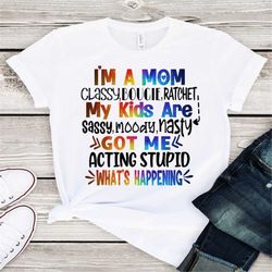 I'm A Mom Classy Bougie Ratchet T-Shirt, My Kids Are-Sassy, Moody, Nasty Shirt, Mom Life Shirt, I'm A Mom Tee, Mothers D