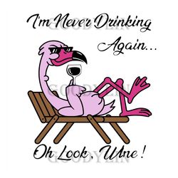 Flamingo Im Never Drinking Again Oh Look Wine Funny SVG PNG EPS DXF Cricut File Silhouette Art