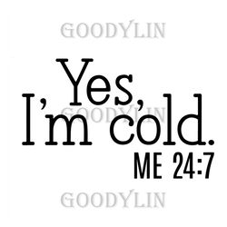 Yes, I'm Cold Me 24:7, Instant Digital Download, svg, ai, dxf, eps, png
