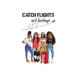 Black Girl Squad Catch The Flights Not Feelings Svg