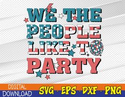 We the People like to Party svg, 4th of July svg, I-ndependence-Day svg, USA svg, 4th of July Svg, Eps, Png, Dxf, Digita