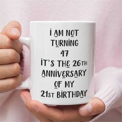 Funny Mug For 47th Birthday, Mug For Those Turning 47, 47th Birthday Mug, 47 Year Old Birthday Gifts