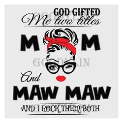 God Gifted Me Two Titles Mom And Mawmaw Svg, Trending Svg, God Gifted Me Two Tittles, Mom Svg, Mother Svg, God Svg, Mawm