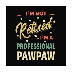 Im Not Retired Im A Professional Pawpaw Svg, Fathers Day Svg, Pawpaw Svg, Grandpa Svg, Retired Grandpa Svg, Retirement S