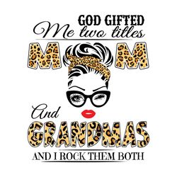 God Gifted Me Two Titles Mom And Grandmas Svg, Mom Svg, Mother Svg, Mama Svg, Mom Life, Grandma Svg, God Gifts Svg, Mom