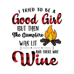 I Tried To Be A Good Girl But Then The Campfire Was Lit Svg, Trending Svg, There Was Wine, Wine Svg, Wine Girl Svg, Camp