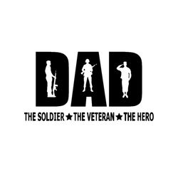Dad The Soldier The Veteran The Hero Svg, Fathers Day Svg, Dad Svg, Dad Soldier Svg, Veteran Svg, Dad Hero Svg, Veteran