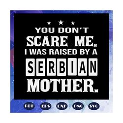 You dont scare me svg, serbian mom svg, serbian svg, serbian gift, serbian shirt, football mom, Mother day svg, mom life
