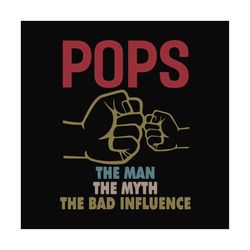 Pops the man the myth the bad influence,fathers day svg, fathers day gift,happy fathers day,fathers day shirt, fathers d