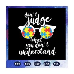 Dont judge what you dont understand, family gift svg, meaning gift, glasses svg, autism svg, autism gift, For Silhouette