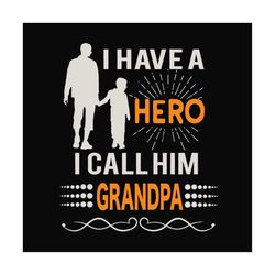 I have a hero I call him grandpa ,SVG Files For Silhouette, Files For Cricut, SVG, DXF, EPS, PNG Instant Download