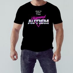 Please be patient i have weaponized autism shirt, Shirt For Men Women, Graphic Design, Unisex Shirt