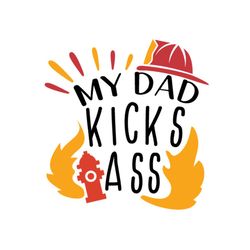 My Dad Kicks Ass Svg, Fathers Day Svg, Father Svg, Dad Svg, Firefighter Dad Svg, Firefighter Svg, Cool Dad Svg, Funny Da