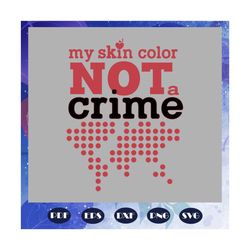 My skin color not a crime, crime svg, stop the violence, violent svg, black girl magic, magic melanin mom, my skin color