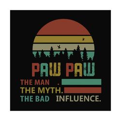 Paw paw the man the myth the bad influence,fathers day svg, fathers day gift,happy fathers day,fathers day shirt, father