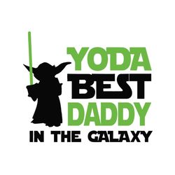 Yoda best daddy in the galaxy,fathers day svg, fathers day gift,yoda svg,yoda best daddy,daddy gift, daddy yoda,love bab