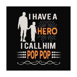 I have a hero I call him pop pop ,SVG Files For Silhouette, Files For Cricut, SVG, DXF, EPS, PNG Instant Download
