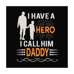 I have a hero I call him Daddy ,SVG Files For Silhouette, Files For Cricut, SVG, DXF, EPS, PNG Instant Download