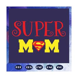 Super mom svg, super hero svg, mothers day svg, mother day, mother svg, mom svg, nana svg, mimi svg, Files For Silhouett