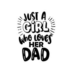 Just a girl who loves her dad,fathers day svg, fathers day gift,happy fathers day,fathers day shirt, fathers day 2023,fa