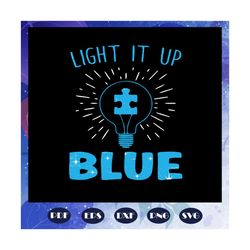 Light It Up Blue svg, Autism svg, Autism Awareness svg, Autism Day svg, Autism Gift, Files For Silhouette, Files For Cri