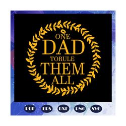 One dad to rule them all svg, fathers day svg, fathers day gift, gift for papa, fathers day lover, fathers day lover gif