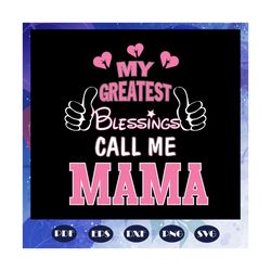 My greatest blessings call me mama, mothers day svg, mom svg, nana svg, mimi svg, mother svg, mama svg, mommy svg, mothe