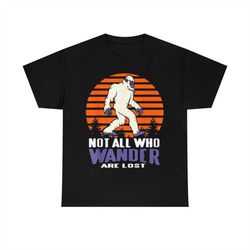 Not All Who Wander Are Lost Bigfoot T-Shirt