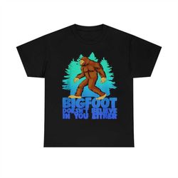 Bigfoot Doesn't Believe In You Either T-Shirt
