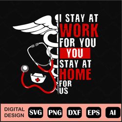 I Stay at Work for You You Stay at Home for Us Nurse svg, eps, dxf, png