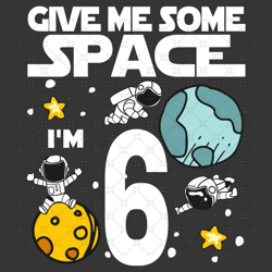 Give Me More Space I Am 6 Birthday Svg, Birthday Svg, B
