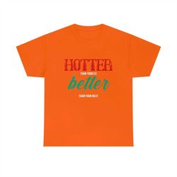 Hotter than your ex better than your next Tee