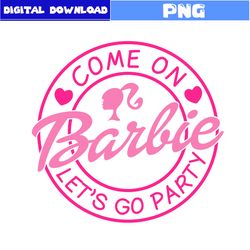 Come On Barbie Let's Go Party Png, Barbie Png, Heart Png, Barbie Princess Png, Barbie Logo Png, Girl Png, Cartoon Png