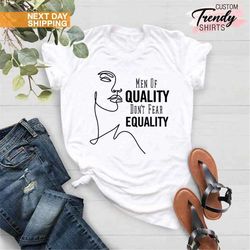 Mens Feminist Shirt, Men of Quality Shirt, Women's Rights Shirt, Abortion Rights Shirt, Feminist Gift, Empowered Women S