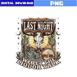 Last Night We Let The Liquor Talk Western Cow Png, Last Night Png, Cow Png, Png Digital File