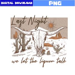 Last Night We Let The Liquor Talk Retro Png, Cow Skull Png, Last Night Png, Western Cow Vintage Png, Png Digital File