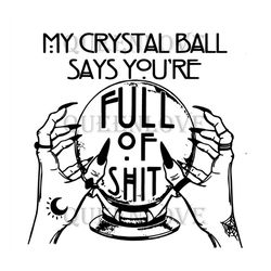 My Crystal Ball Says Youre Full of Shit SVG, Fortune teller SVG, Halloween SVG, cricut, printable, svg shirt design,