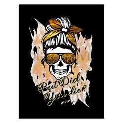 Messy Bun But Did You Die PNG, Mothers Day PNG, Mom Skull PNG