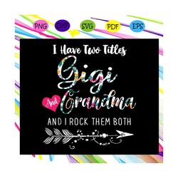 I have two titles, gigi and grandma, and i rock them both, mothers day svg, mothers day gift, gigi svg, gift for gigi,Fo