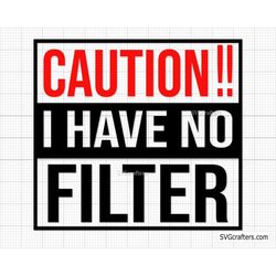 Caution I Have No Filter svg, caution svg, funny shirt svg, sarcastic svg, funny svg, shirt svg - Printable, Cricut & Si