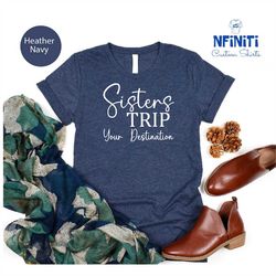Custom Sisters Tee, Sisters Trip Shirt, Your Destination Sisters Trip Shirt, Sisters Vacation Custom Shirts, Girls Trip