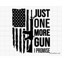Just One More Gun I Promise svg, Rifle flag svg, Guns svg, 2nd Amendment svg, Military svg, Gun Lover Svg- Printable, Cr