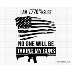 I am 1776 sure no one will be taking my guns, 2nd amendment svg, patriotic svg, guns svg, 1776 svg - Printable, Cricut &