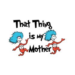 That Thing Is My Mother Svg, Dr Seuss Svg, Mothers Day Svg, Mother Svg, Mom Svg, Mom Life, Cat In The Hat Svg, Dr Seuss