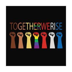 Together We Rise,lgbt svg,lgbt gift,pride svg, love is love, anti racism, Lgbt with black lives matter shirt , pride qua