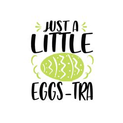 Just a little eggs tra,SVG Files For Silhouette, Files For Cricut, SVG, DXF, EPS, PNG Instant Download